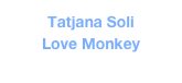 Tatjana Soli
Love Monkey